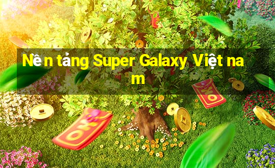 Nền tảng Super Galaxy Việt nam