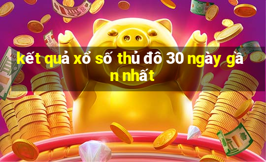 kết quả xổ số thủ đô 30 ngày gần nhất