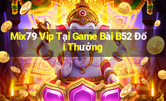 Mix79 Vip Tại Game Bài B52 Đổi Thưởng