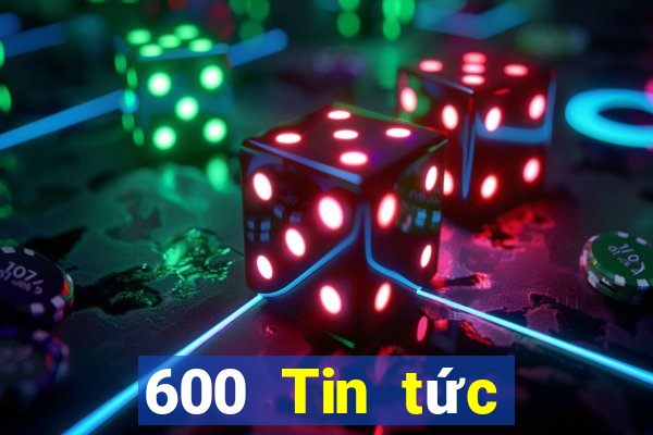 600 Tin tức đầy đủ