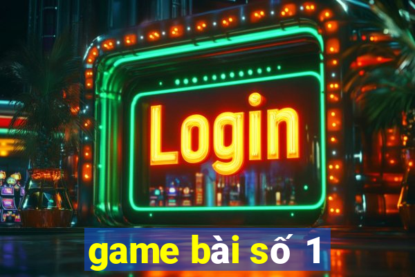 game bài số 1