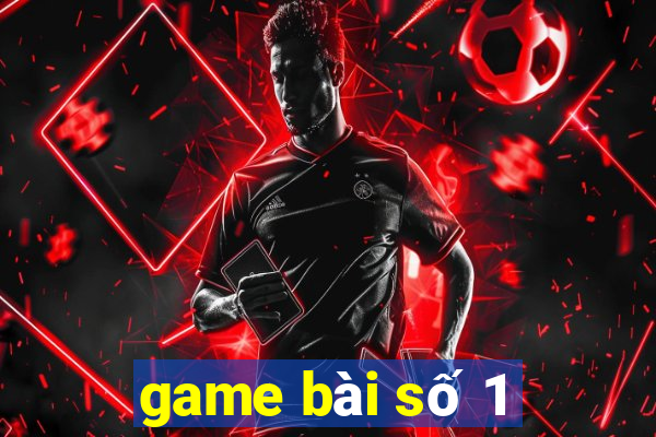 game bài số 1