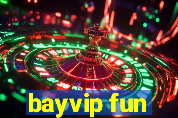 bayvip fun