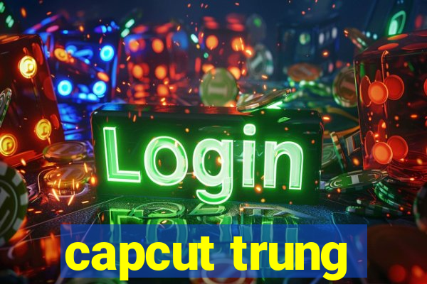 capcut trung