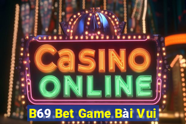 B69 Bet Game Bài Vui