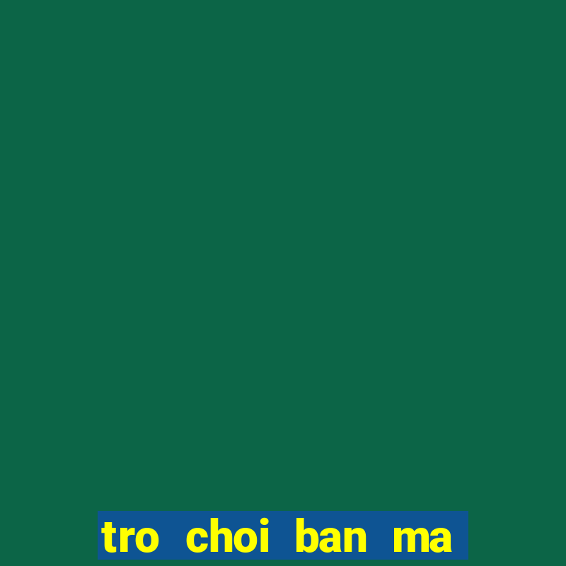 tro choi ban ma mien phi