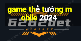 game thẻ tướng mobile 2024