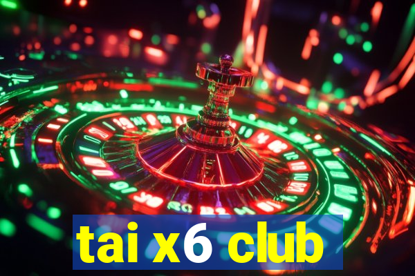 tai x6 club