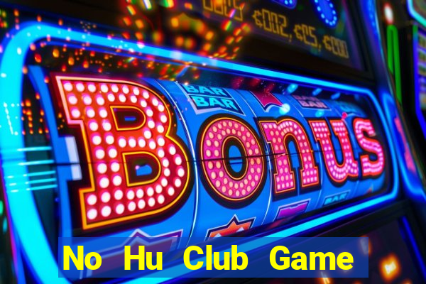 No Hu Club Game Bài Hay Nhất Hiện Nay