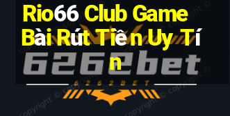 Rio66 Club Game Bài Rút Tiền Uy Tín