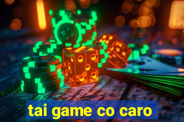 tai game co caro