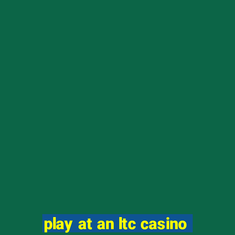 play at an ltc casino