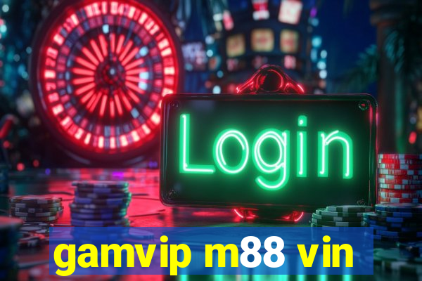 gamvip m88 vin