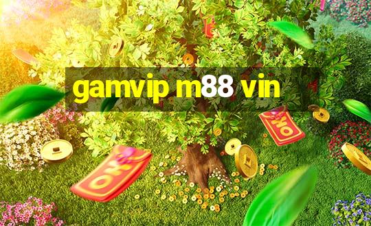 gamvip m88 vin