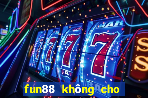 fun88 không cho rút tiền