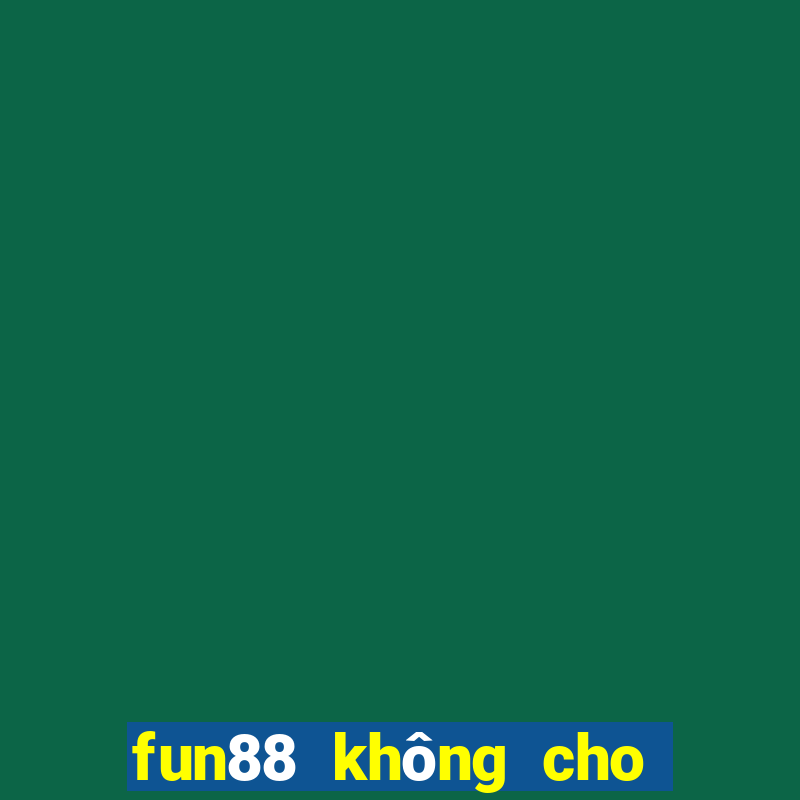 fun88 không cho rút tiền