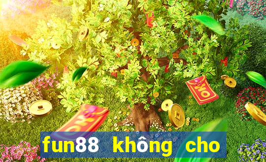 fun88 không cho rút tiền