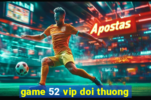 game 52 vip doi thuong