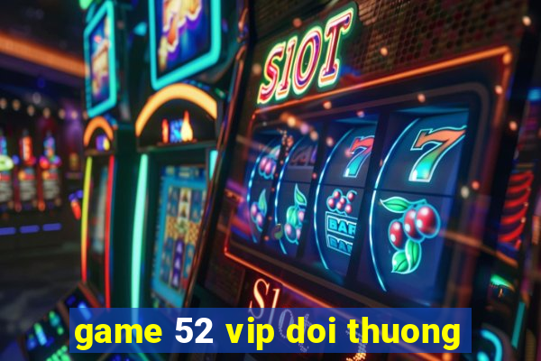 game 52 vip doi thuong