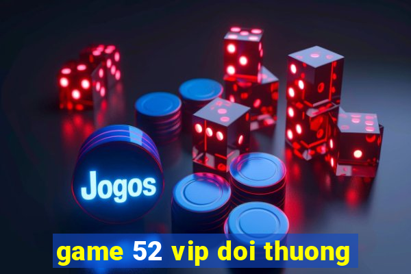 game 52 vip doi thuong