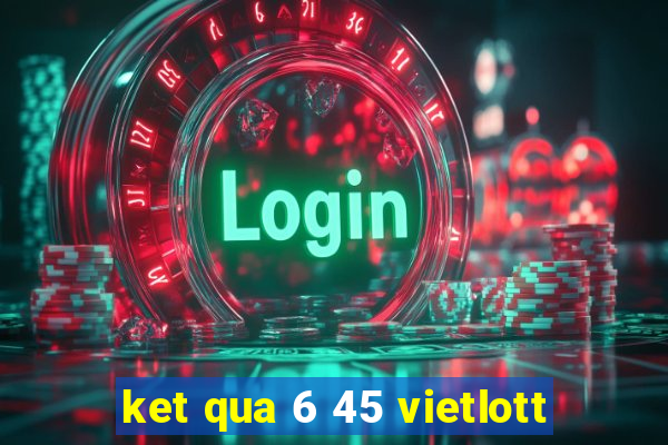 ket qua 6 45 vietlott