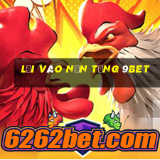 Lối vào nền tảng 9bet