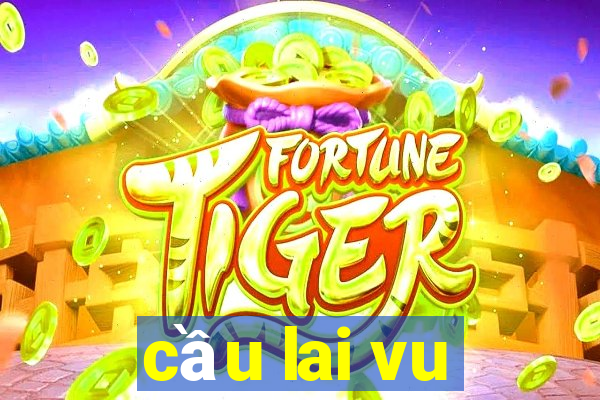 cầu lai vu