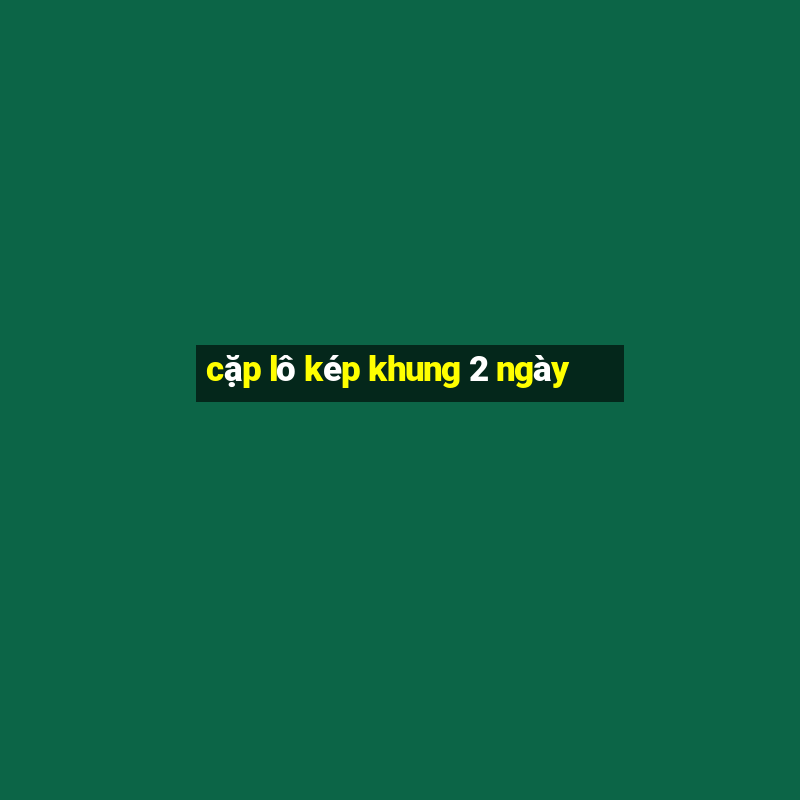 cặp lô kép khung 2 ngày