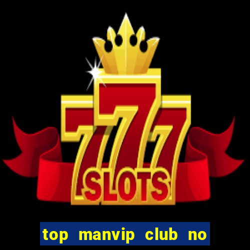 top manvip club no hu so 1