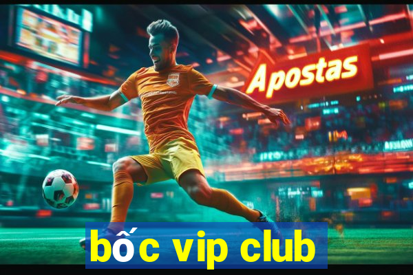 bốc vip club