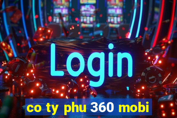 co ty phu 360 mobi