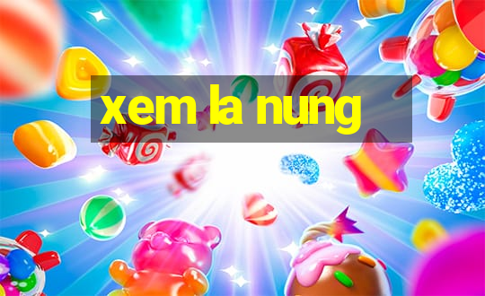 xem la nung