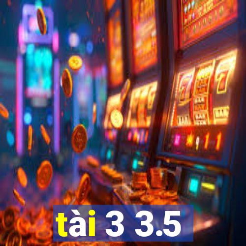 tài 3 3.5