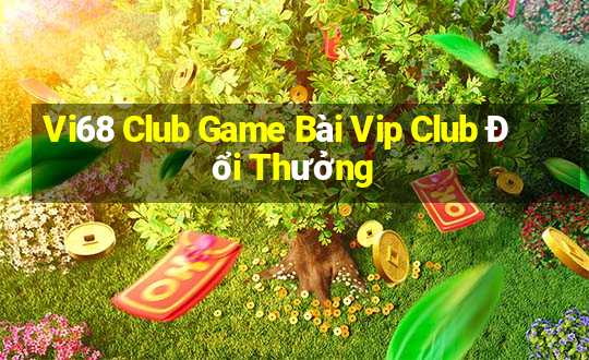 Vi68 Club Game Bài Vip Club Đổi Thưởng