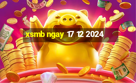 xsmb ngay 17 12 2024