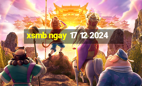 xsmb ngay 17 12 2024