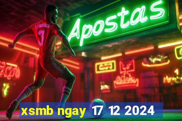 xsmb ngay 17 12 2024