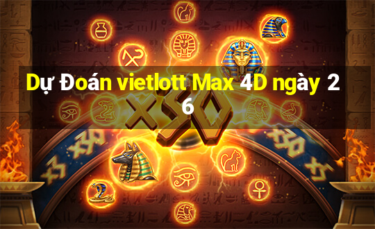 Dự Đoán vietlott Max 4D ngày 26