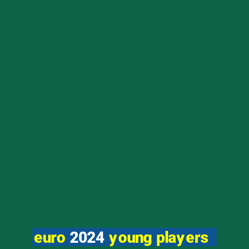 euro 2024 young players