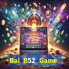 Bai B52 Game Đánh Bài Ăn Tiền Thật Trên Điện Thoại