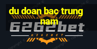 du doan bac trung nam