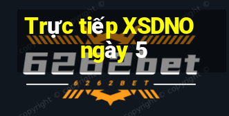 Trực tiếp XSDNO ngày 5