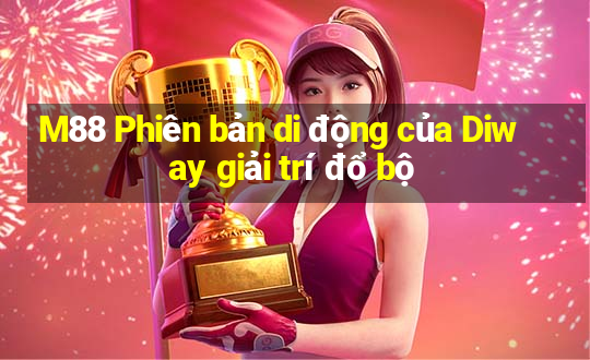 M88 Phiên bản di động của Diway giải trí đổ bộ