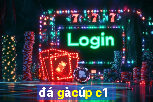 đá gà cúp c1