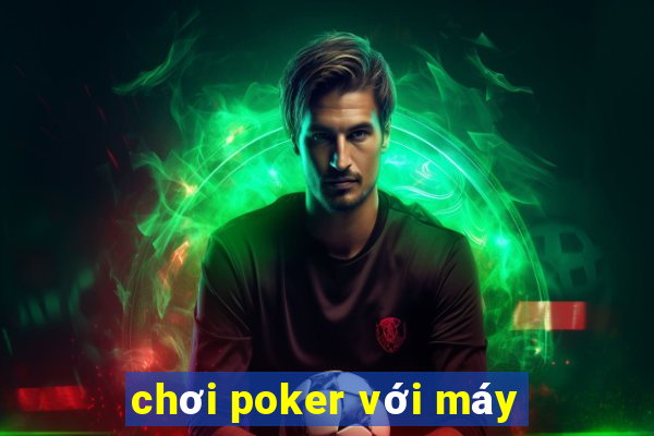 chơi poker với máy