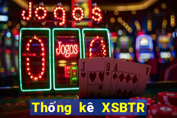 Thống kê XSBTR thứ bảy