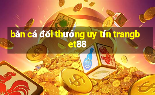 bắn cá đổi thưởng uy tín trangbet88