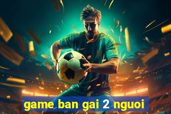 game ban gai 2 nguoi