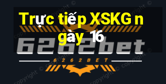 Trực tiếp XSKG ngày 16