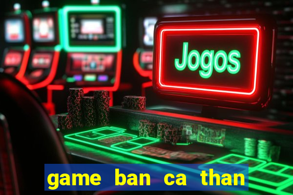 game ban ca than tai phuc ho